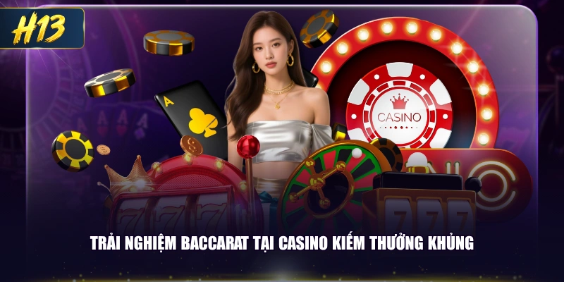 Trải nghiệm Baccarat tại Casino kiếm thưởng khủng